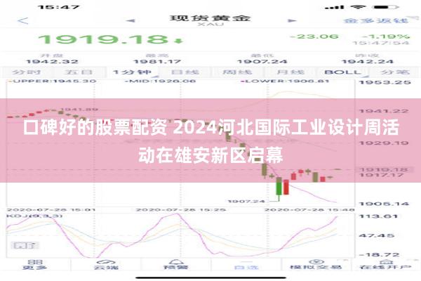 口碑好的股票配资 2024河北国际工业设计周活动在雄安新区启