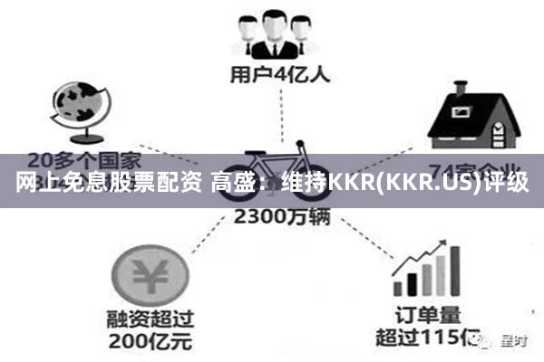 网上免息股票配资 高盛：维持KKR(KKR.US)评级