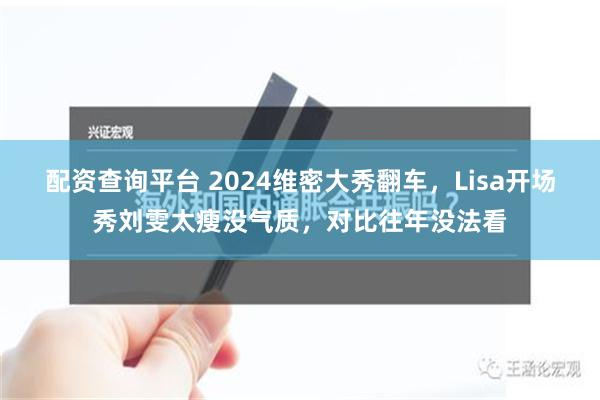 配资查询平台 2024维密大秀翻车，Lisa开场秀刘雯太瘦没