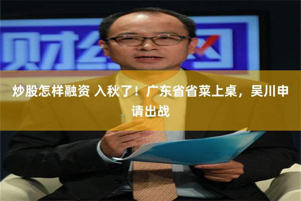 炒股怎样融资 入秋了！广东省省菜上桌，吴川申请出战