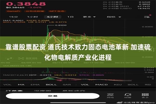 靠谱股票配资 道氏技术致力固态电池革新 加速硫化物电解质产业
